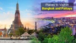 Places to Visit in Bangkok and Pattaya