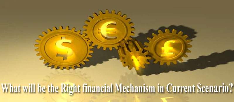 What will be the Right financial Mechanism in Current Scenario?