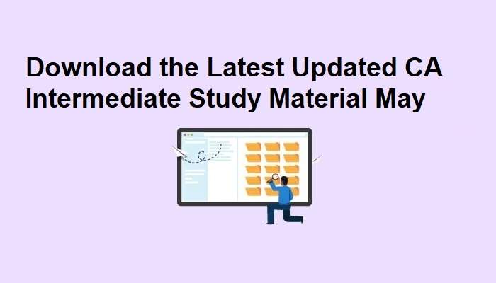Download the Latest Updated CA Intermediate Study Material May 2021