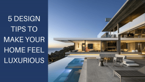 DESIGN TIPS TO MAKE YOUR HOME FEEL LUXURIOUS
