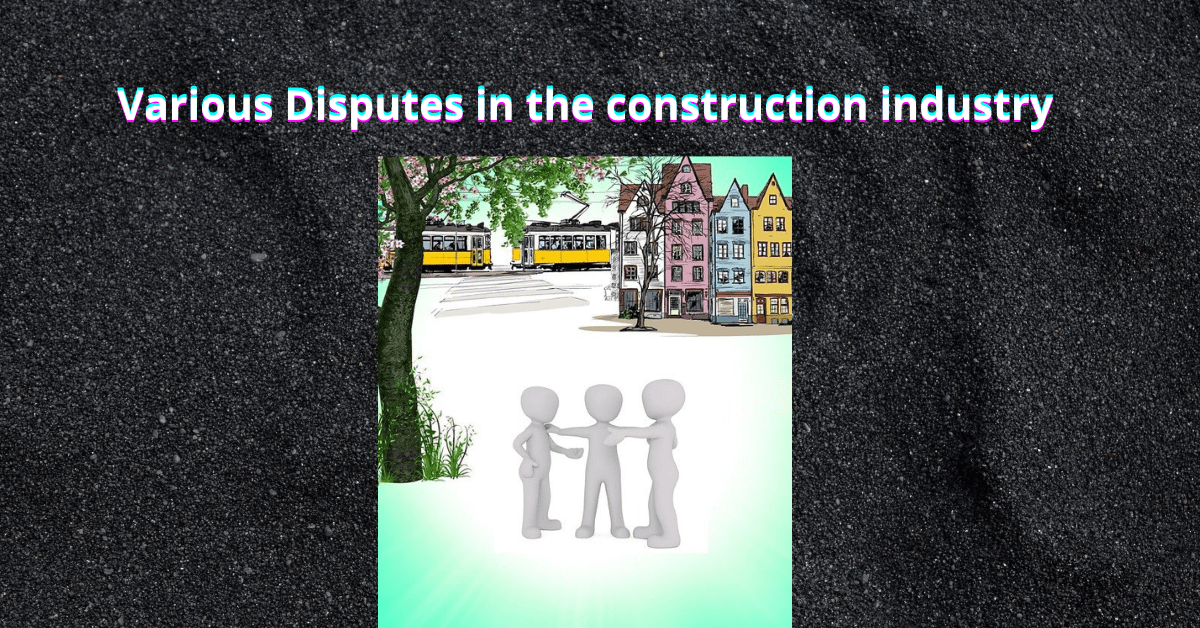 Various Disputes in the construction industry