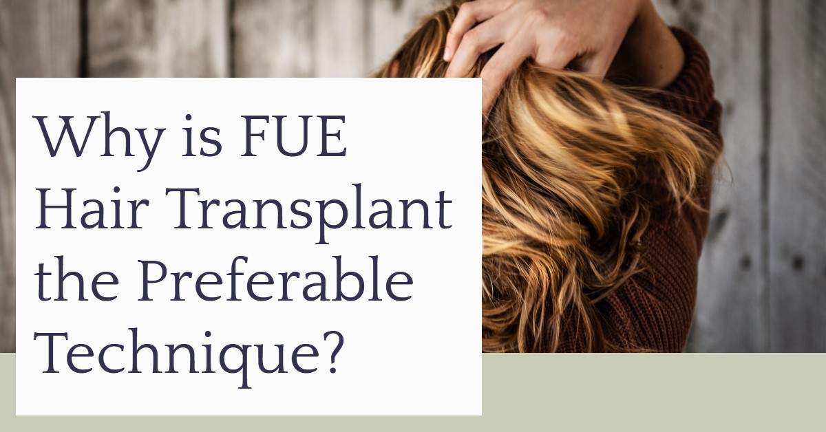 Why is FUE Hair Transplant the Preferable Technique?