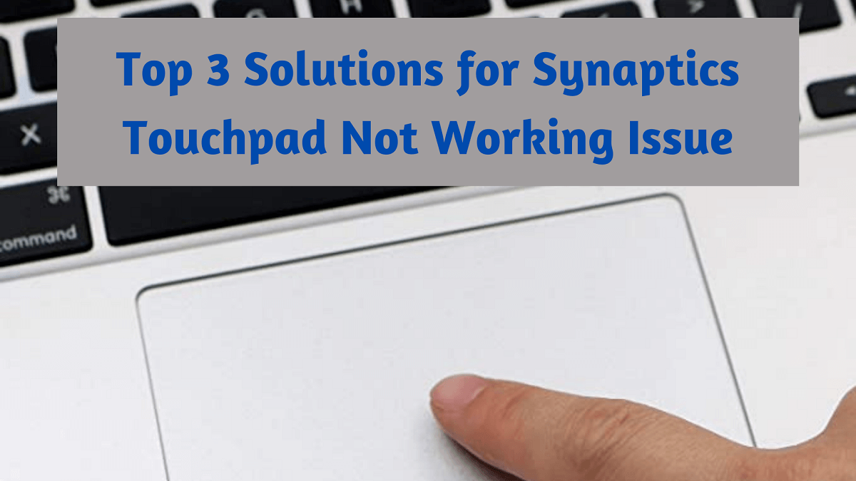Top 3 Solutions for Synaptics Touchpad Not Working Issue