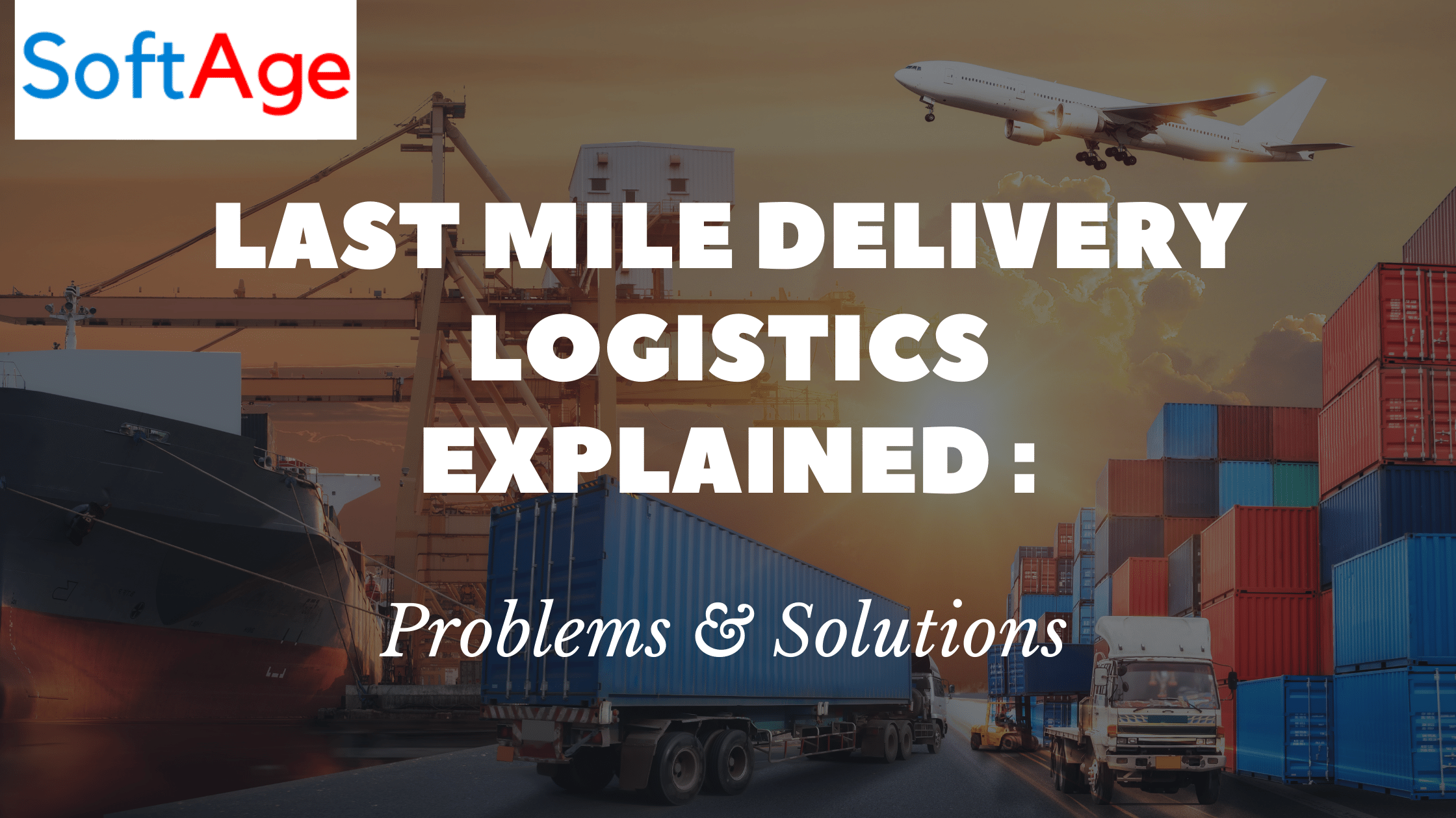 Last Mile Delivery Logistics Explained: Problems & Solutions