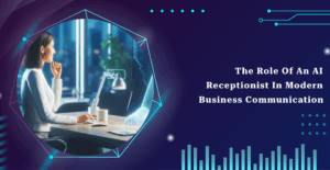 The Role of an AI Receptionist in Modern Business Communication